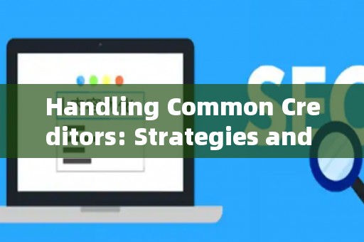 Handling Common Creditors: Strategies and Legal Risks