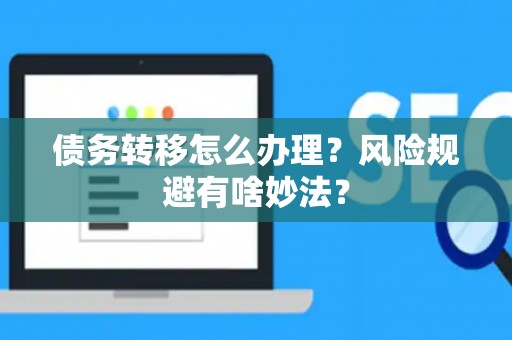 债务转移怎么办理？风险规避有啥妙法？